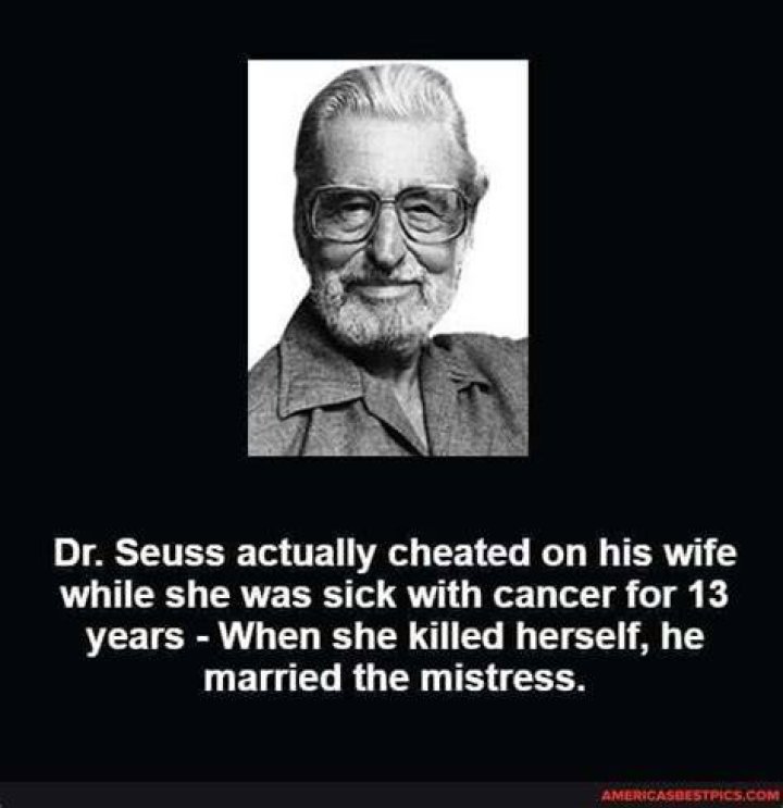 Dr. Seuss actually cheated on his wife while she was sick with cancer